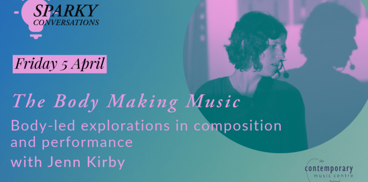 Sparky conversations Friday 5 April The Body Making Music Body-led explorations in composition and performance with Jenn Kirby