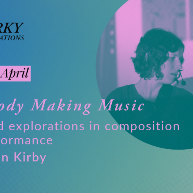 Sparky conversations Friday 5 April The Body Making Music Body-led explorations in composition and performance with Jenn Kirby